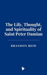 The Life, Thought, and Spirituality of Saint Peter Damian - Brandon Reid - 9798230717720