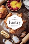 The Ultimate Pastry Cookbook - Olivia Bennett - 9798230717744