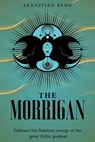 The Morrigan: Embrace the Feminine Energy of the Great Celtic Goddess - Sebastian Berg - 9798230723776