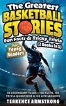 The Greatest Basketball Stories, Fun Facts & Tricky Trivia For Young Readers (2 Books In 1): 30 Legendary Tales + 150 Facts, 150 Trivia Questions & 150 Life Lessons From Basketball GOATS - Terrence Armstrong - 9798230757160
