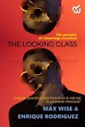 THE LOOKING GLASS The paradox of observing ourselves - MAX WISE ; Enrique Rodríguez FC - 9798230766544