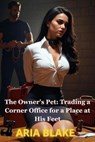 The Owner's Pet: Trading a Corner Office for a Place at His Feet - Aria Blake - 9798230768258