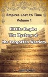 Hittite Empire The Mystery of the Forgotten Warriors - Louis Martin - 9798230777724