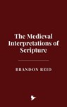The Medieval Interpretations of Scripture - Brandon Reid - 9798230780465