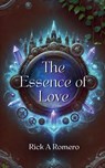 The Essence of Love - Rick A Romero - 9798230798293