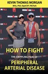 How to Fight The Crippling Pain of Peripheral Arterial Disease - Kevin Thomas Morgan - 9798230806509