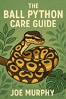 The Ball Python Care Guide - Joe Murphy - 9798230815600