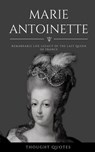 Marie Antoinette: Remarkable Life Legacy of the Last Queen of France - Thought Quotes - 9798230827948