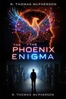 The Phoenix Enigma - R Thomas McPherson - 9798230830979
