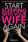 Start Sleeping with Your Wife Again: A Practical Sex Life Guide for Men in Sexless Relationships - Adam Lewis - 9798230835615