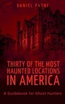 Thirty of the Most Haunted Locations in America - Daniel Payne - 9798230844723