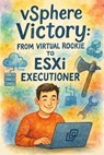 vSphere Victory: From Virtual Rookie to ESXi Executioner - Scott Markham - 9798230847946