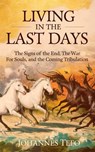 Living In The Last Days: The Signs Of The End, The War For Souls, And The Coming Tribulation - Johannes Tefo - 9798230852292