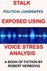 Stalk - Political Candidates Exposed Using Voice Stress Analysis - robert nerbovig - 9798230856511