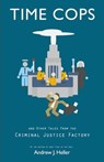 Time Cops and Other Tales from the Criminal Justice Factory - Andrew J. Heller - 9798230863212
