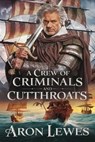A Crew of Criminals and Cutthroats - Aron Lewes - 9798230863588