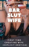 Bar Slut Wife - First Time Cheating Wife (Explicit Erotica) - Alison Brom - 9798230867838