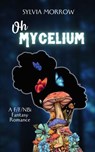 Oh Mycelium - Sylvia Morrow - 9798230872139