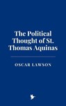 The Political Thought of St. Thomas Aquinas - Oscar Lawson - 9798230872559
