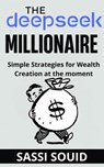 The DeepSeek Millionaire : Simple Strategies for Wealth Creation at The Moment - Sassi Souid - 9798230874218