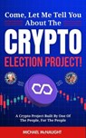 Come, Let Me Tell You About The Crypto Election Project! - Michael McNaught - 9798230900528
