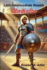 Latin Intermediate Reader Gladiator - Rowan X. Adler - 9798230912828
