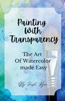 Painting With Transparency - Kristi Ryan - 9798230915256