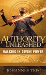 Authority Unleashed: Walking In Divine Power - Johannes Tefo - 9798230917748