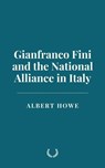 Gianfranco Fini and the National Alliance in Italy - Albert Howe - 9798230922865