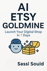 AI Etsy Goldmine: Launch Your Digital Shop in 7 Days - Sassi Souid - 9798230929352
