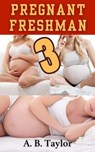 Pregnant Freshman 3 - A. B. Taylor - 9798230936671