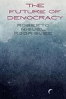 The Future of Democracy - Roberto Miguel Rodriguez - 9798230942771