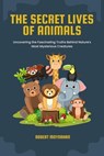 The Secret Lives of Animals: Uncovering the Fascinating Truths Behind Nature's Most Mysterious Creatures - Robert Moynahan - 9798230955542