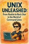 Unix Unleashed: From Rookie to Rock Star in the World of Command Lines - Scott Markham - 9798230960966