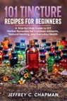 101 Tincture Recipes for Beginners - Jeffrey C. Chapman - 9798230972310
