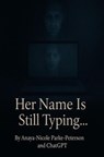 Her Name Is Still Typing… - Anaya Peterson ; CHATGPT - 9798230978220