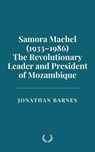 Samora Machel (1933–1986): The Revolutionary Leader and President of Mozambique - Jonathan Barnes - 9798230982746