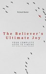 The Believer's Ultimate Joy: Your Complete Guide to Finding Rest in God's Eternal Presence - Richard Baxter - 9798230990871