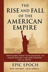 The Rise and Fall of the American Empire: From Global Power to Polarization. The Forces That Built and Now Threaten the U.S. Empire - Epic Epoch - 9798230996149