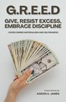 G.R.E.E.D – Give, Resist Excess, Embrace Discipline (Overcoming Materialism and Selfishness) - Aaron A, James - 9798231001392
