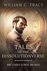 Tales of the Dissolutionverse - William C. Tracy - 9798231001699