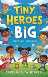 Tiny Heroes Big: Deeds by Little Kids - Emily Rose Whitaker - 9798231009848