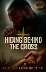 Hiding Behind The Cross - D. Elias Sr. Loadholt - 9798231011933