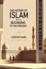 The History of Islam from the beginning to the present - Christoff Namel - 9798231026043