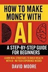 How to Make Money with AI - David Moore - 9798231032532