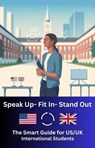 Speak Up, Fit In, Stand Out - The Smart Guide For US/UK International Students - Steven Jones ; Morgan Blake - 9798231033546