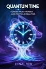 Quantum Time : Across Multiverses and Particle Realities - Ecnal Ver - 9798231036943