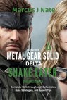 Ultimate Metal Gear Solid Delta: Snake Eater Game Guide Complete Walkthrough with Collectibles, Boss Strategies, and Expert Tips - Marcus J Nate - 9798231046362