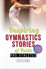 Inspiring Gymnastics Stories of Faith from Pro Athletes - Faithlabs - 9798231051465