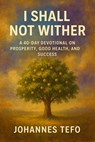 I Shall Not Wither: A 40-Day Devotional On Prosperity, Good Health, And Success - Johannes Tefo - 9798231064687